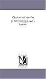 Orations and speeches [18451850] By Charles Sumner.