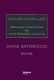 Primary Angioplasty: Mechanical Interventions for Acute Myocardial Infarction, Second Edition
