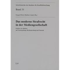 Das moderne Strafrecht in der Mediengesellschaft: Einfluss der Medien auf Gesetzgebung, Rechtsprechung und Forensik