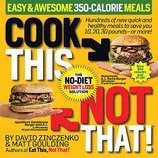 by David Zinczenko (Author) Matt Goulding (Author) Cook This, Not That! 350-Calorie Meals: Hundreds of new quick and healthy meals to save you 10, 20, 30 pounds--or more [Paperback]