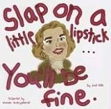 Slap on a Little Lipstick...youll Be Fine