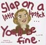 Slap on a Little Lipstick... You'll Be Fine