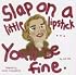 Slap on a Little Lipstick...you'll Be Fine