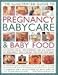 Books : The Illustrated Guide to Pregnancy, Babycare and Baby Food: An Expert Visual Sourcebook on All Aspects of Pregnancy and Caring for Your New Baby