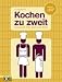 Bücher : Kochen zu zweit: Gemeinsam mehr Spaß in der Küche