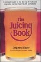 The Juicing Book : A Complete Guide to the Juicing of Fruits and Vegetables for Maximum Health by Stephen Blauer