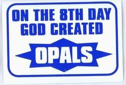 Click here to buy ON THE 8TH DAY GOD CREATED OPALS T-Shirt (Various Colors Available).