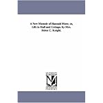 A new memoir of Hannah More; or, Life in hall and cottage. By Mrs. Helen C. Knight. book cover
