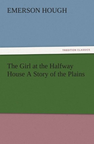 The Girl at the Halfway House A Story of the Plains (TREDITION CLASSICS)