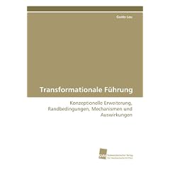 Transformationale F�hrung: Konzeptionelle Erweiterung, Randbedingungen,Mechanismen und Auswirkungen