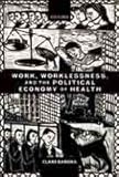 Work, worklessness, and the political economy of health