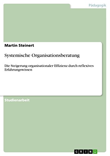 Systemische Organisationsberatung: Die Steigerung organisationaler Effizienz durch reflexives Erfahrungswissen (German Edition)