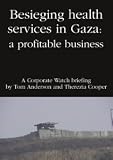 Besieging health services in Gaza : a profitable business : a Corporate Watch briefing by Tom Anderson and Therezia Cooper