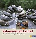 Naturwerkstatt Landart: Ideen f�r kleine und grosse Naturk�nstler