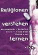 Religionen verstehen lernen. Christentum, Judentum, Islam, Hinduismus, Buddhismus. (Lernmaterialien)