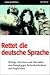 Bücher : Rettet die deutsche Sprache, Beiträge, Interviews und Materialien zum Kampf gegen Rechtschreibreform und Anglizismen [1999-2004]