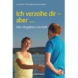 Ich verzeihe dir - aber... : wie Vergeben uns heilt - I forgive you, but ... (dt.)von "Lourdes E. Morales..."