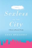 Sexless in the City: A Memoir of Reluctant Chastity
