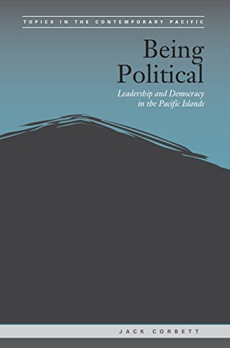 Being Political: Leadership and Democracy in the Pacific Islands (Topics in the Contemporary Pacific)