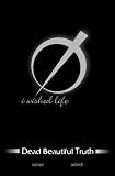 Dead Beautiful Truth: i wished life