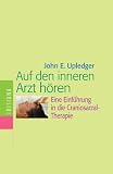 Auf den inneren Arzt h&ouml;ren - Eine Einf&uuml;hrung in die Craniosacral-Therapie - John E. Upledger