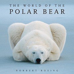 Norbert Rosing: The World of the Polar Bear (Paperback - Revised Ed.); 2010 Edition