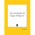 The Antiquity of Pagan Religions by  T. W. Doane