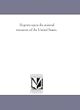 Reports upon the mineral resources of the United States,