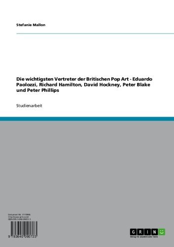 Die wichtigsten Vertreter der Britischen Pop Art  -  Eduardo Paolozzi, Richard Hamilton, David Hockney, Peter Blake und Peter Phillips (German Edition)