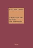 Das Labyrinth erst erfindet den roten Faden: Einf&uuml;hrung in die Organik - Franz Josef Czernin
