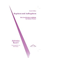 Begehren und Aufbegehren. Das Geschlechterverh�ltnis bei Robert Walser
