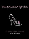How to Walk in High Heels: The Girl's Guide to Everything