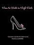 How to Walk in High Heels: The Girl's Guide to Everything