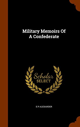 Military Memoirs Of A Confederate, by E P Alexander