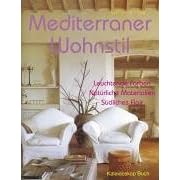 Mediterraner Wohnstil. Leuchtende Farben. Natürliche Materialien. Südliches Flair (Gebundene Ausgabe)