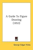 A Guide To Figure Drawing (1853)