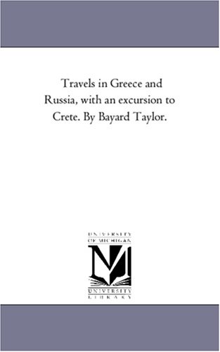Travels in Greece and Russia, with an excursion to Crete. By Bayard Taylor.