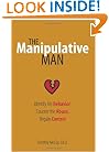 The Manipulative Man: Identify His Behavior, Counter the Abuse, Regain Control
