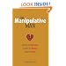 The Manipulative Man: Identify His Behavior, Counter the Abuse, Regain Control