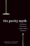 The Purity Myth: How America's Obsession with Virginity Is Hurting Young Women