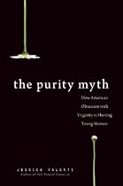 The Purity Myth: How America's Obsession with Virginity Is Hurting Young Women