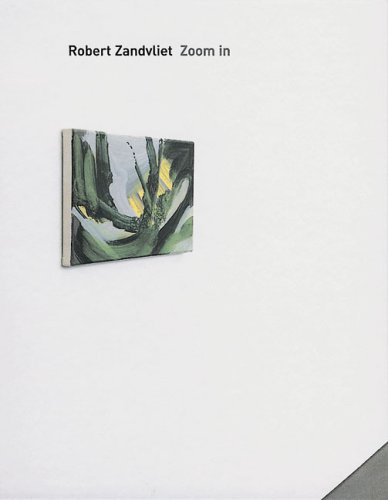 Robert Zandvliet, Zoom in: Small works /Kleine Arbeiten 1993-2004. Dt. /Engl.: Zoom in - Small Works 1993-2004 Robert Zandvliet, Zoom in: Small works /Kleine Arbeiten 1993-2004. Dt. /Engl.: Zoom in - Small Works 1993-2004