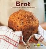 Brot - 75 Rezepte zum Backen und Geniessen - Sara Lewis
