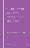 A theory of security strategy for our time : defensive realism