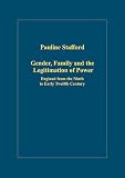 Gender, Family And the Legitimation of Power: England from the Ninth to Early Twelfth Century (Variorum Collected Studies)