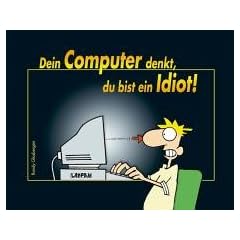 Dein Computer denkt, du bist ein Idiot
