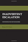 Inadvertent Escalation: Conventional War and Nuclear Risks (Cornell Studies in Security Affairs)