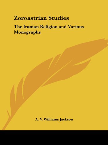 Zoroastrian Studies: The Iranian Religion and Various Monographs