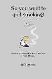 So You Want To Quit Smoking! ...Liar: Secrets Revealed For When You Are Truly Ready 31HdSwTLXPL. SL160 So You Want To Quit Smoking! ...Liar: Secrets Revealed For When You Are Truly Ready