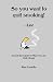 So You Want To Quit Smoking! ...Liar: Secrets Revealed For When You Are Truly Ready (Volume 1)